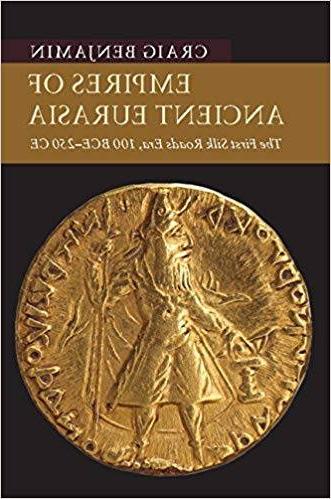 克雷格·本杰明's book "Empires of Ancient Eurasia: The First Silk Roads Era, 100 BCE &#8211; 250 CE"